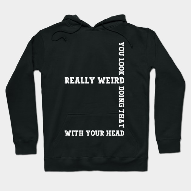 Exclusive Funny You Look Really Weird Doing That with Your Head Hoodie by Benzii-shop 